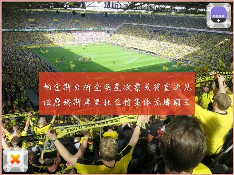 帕金斯分析全明星投票或将首次见证詹姆斯库里杜兰特集体无缘前五