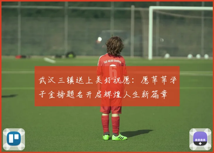 武汉三镇送上美好祝愿：愿莘莘学子金榜题名开启辉煌人生新篇章