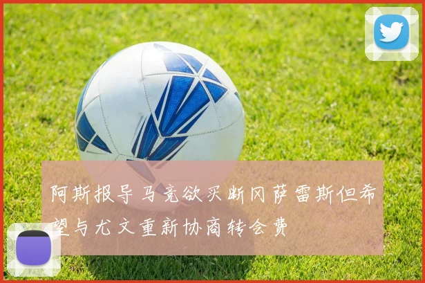 阿斯报导马竞欲买断冈萨雷斯但希望与尤文重新协商转会费